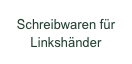 Schreibwaren für Linkshänder